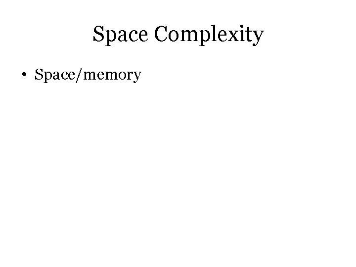 Space Complexity • Space/memory 