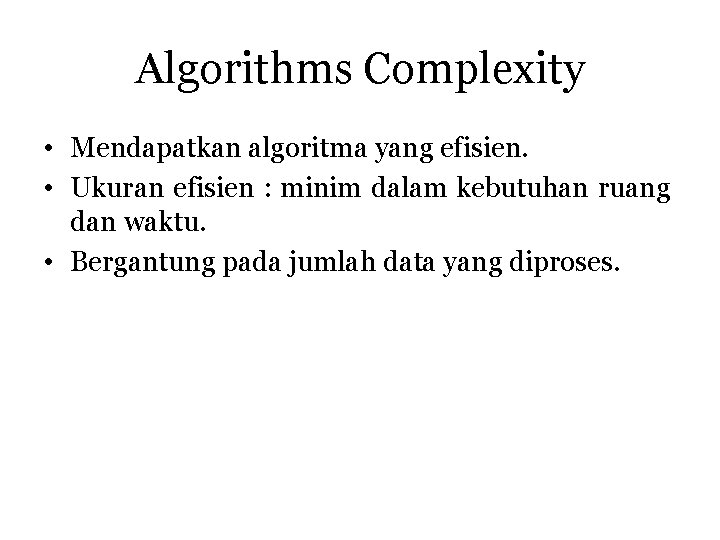 Algorithms Complexity • Mendapatkan algoritma yang efisien. • Ukuran efisien : minim dalam kebutuhan