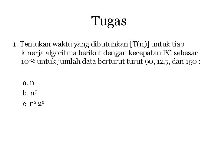 Tugas 1. Tentukan waktu yang dibutuhkan [T(n)] untuk tiap kinerja algoritma berikut dengan kecepatan