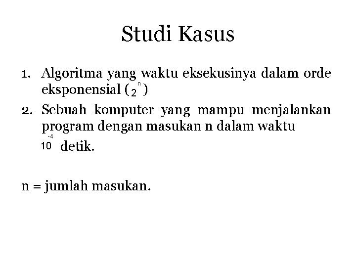 Studi Kasus 1. Algoritma yang waktu eksekusinya dalam orde n eksponensial ( 2 )