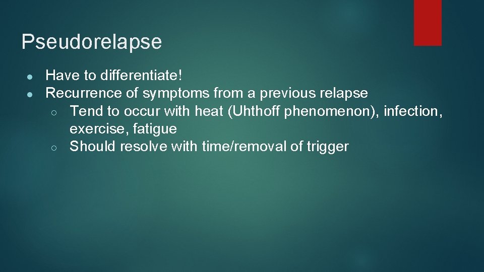 Pseudorelapse ● ● Have to differentiate! Recurrence of symptoms from a previous relapse ○