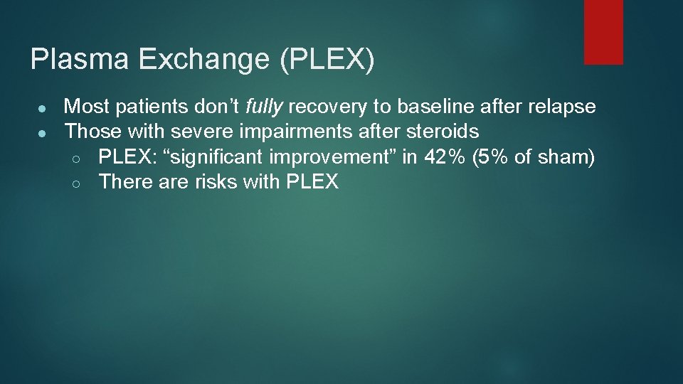 Plasma Exchange (PLEX) ● ● Most patients don’t fully recovery to baseline after relapse