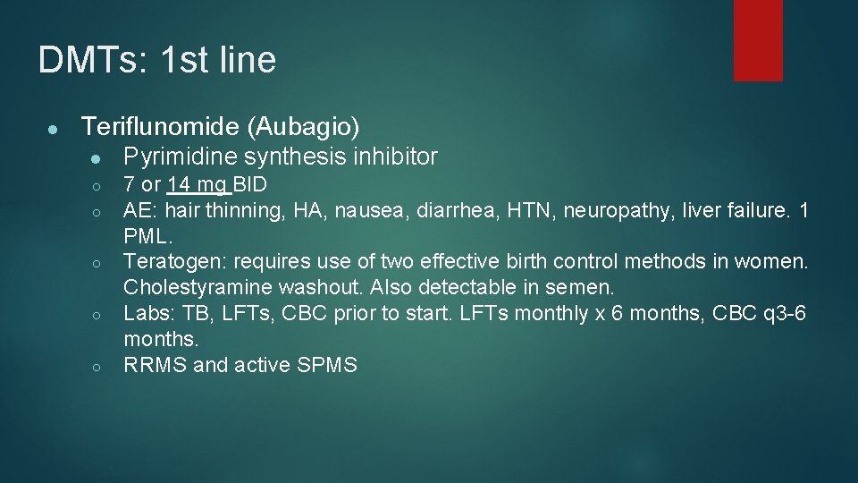 DMTs: 1 st line ● Teriflunomide (Aubagio) ● Pyrimidine synthesis inhibitor ○ 7 or