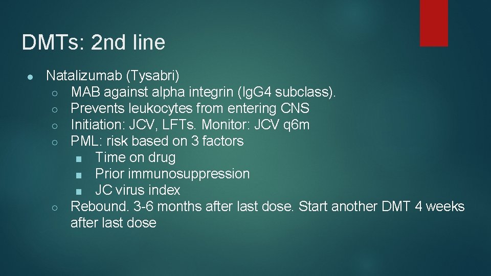 DMTs: 2 nd line ● Natalizumab (Tysabri) ○ MAB against alpha integrin (Ig. G