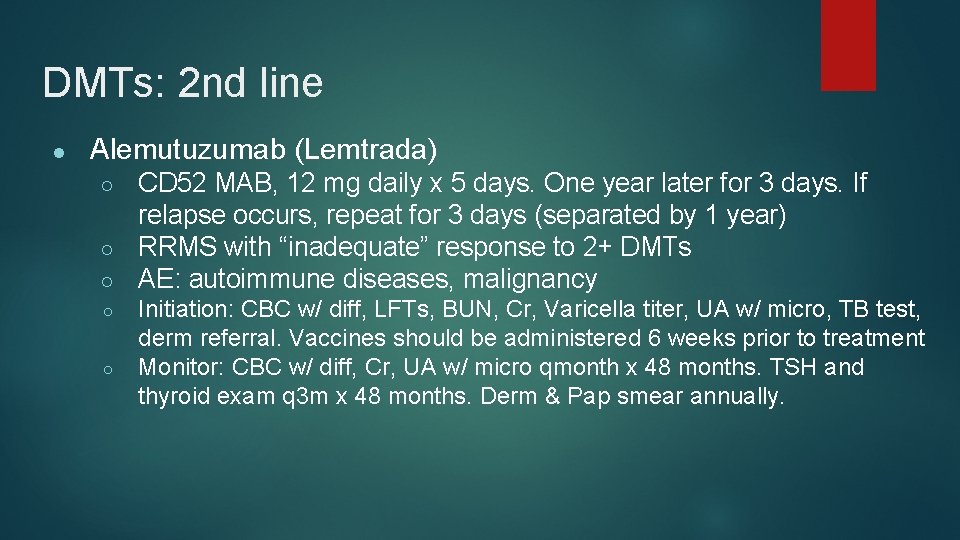 DMTs: 2 nd line ● Alemutuzumab (Lemtrada) CD 52 MAB, 12 mg daily x