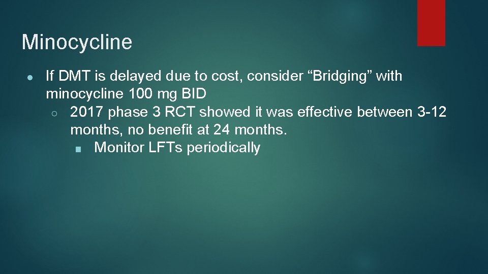 Minocycline ● If DMT is delayed due to cost, consider “Bridging” with minocycline 100