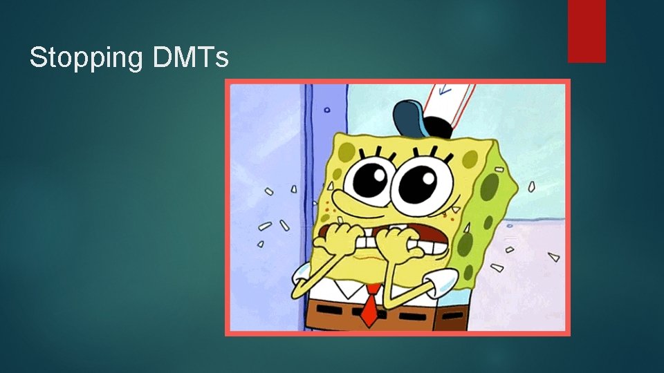 Stopping DMTs 