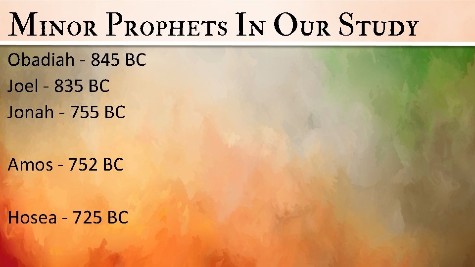 Minor Prophets In Our Study Obadiah - 845 BC Joel - 835 BC Jonah