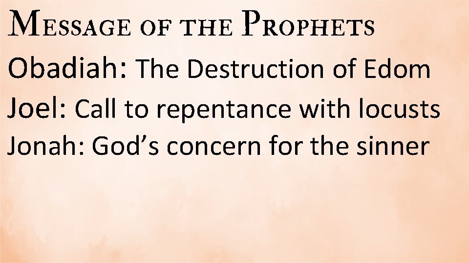 Message of the Prophets Obadiah: The Destruction of Edom Joel: Call to repentance with