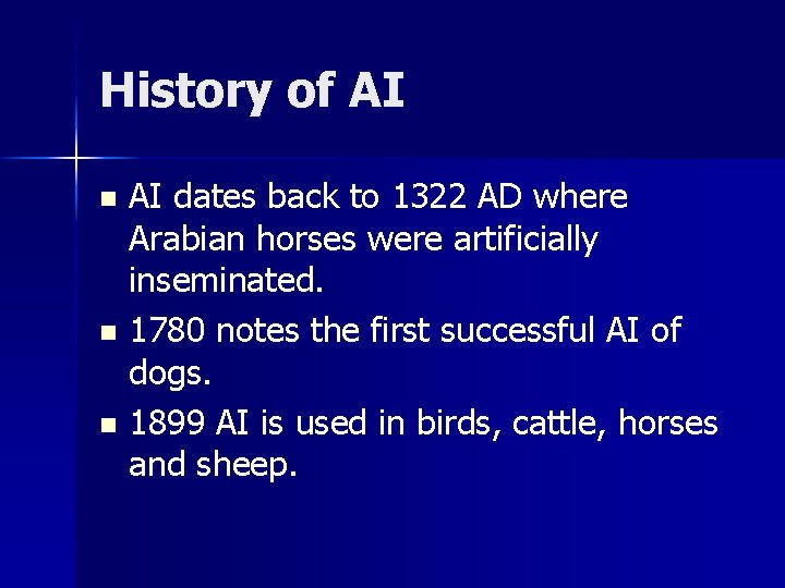 History of AI AI dates back to 1322 AD where Arabian horses were artificially History of AI AI dates back to 1322 AD where Arabian horses were artificially