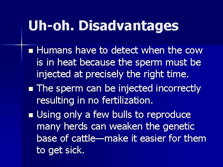 Uh-oh. Disadvantages Humans have to detect when the cow is in heat because the Uh-oh. Disadvantages Humans have to detect when the cow is in heat because the