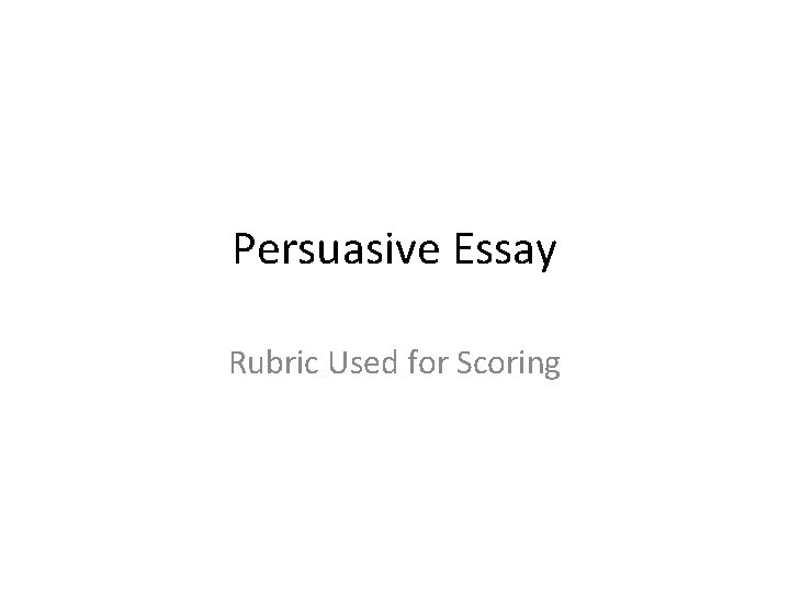 Persuasive Essay Rubric Used for Scoring 