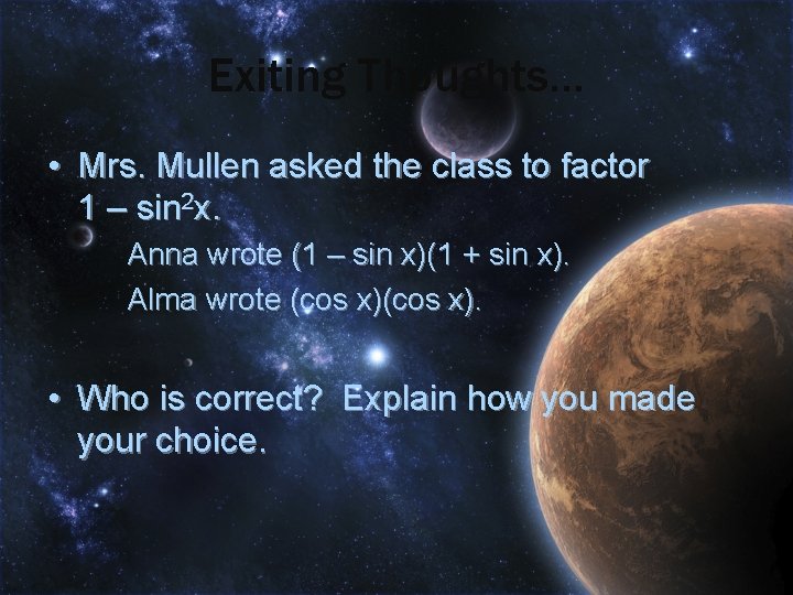 Exiting Thoughts… • Mrs. Mullen asked the class to factor 1 – sin 2
