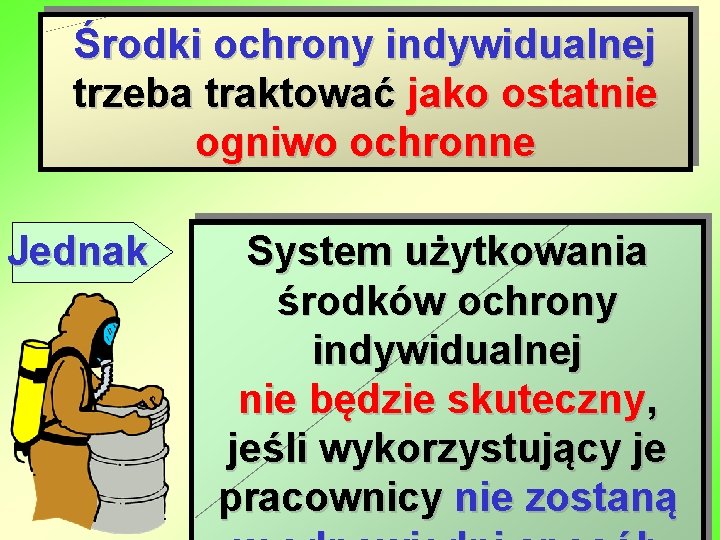 Środki ochrony indywidualnej trzeba traktować jako ostatnie ogniwo ochronne Jednak System użytkowania środków ochrony