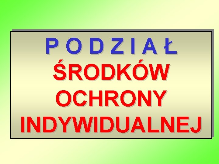 PODZIAŁ ŚRODKÓW OCHRONY INDYWIDUALNEJ 