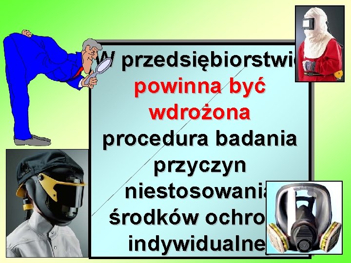 W przedsiębiorstwie powinna być wdrożona procedura badania przyczyn niestosowania środków ochrony indywidualnej 