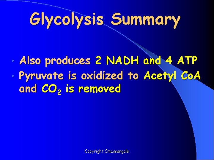 Glycolysis Summary Also produces 2 NADH • Pyruvate is oxidized to and CO 2
