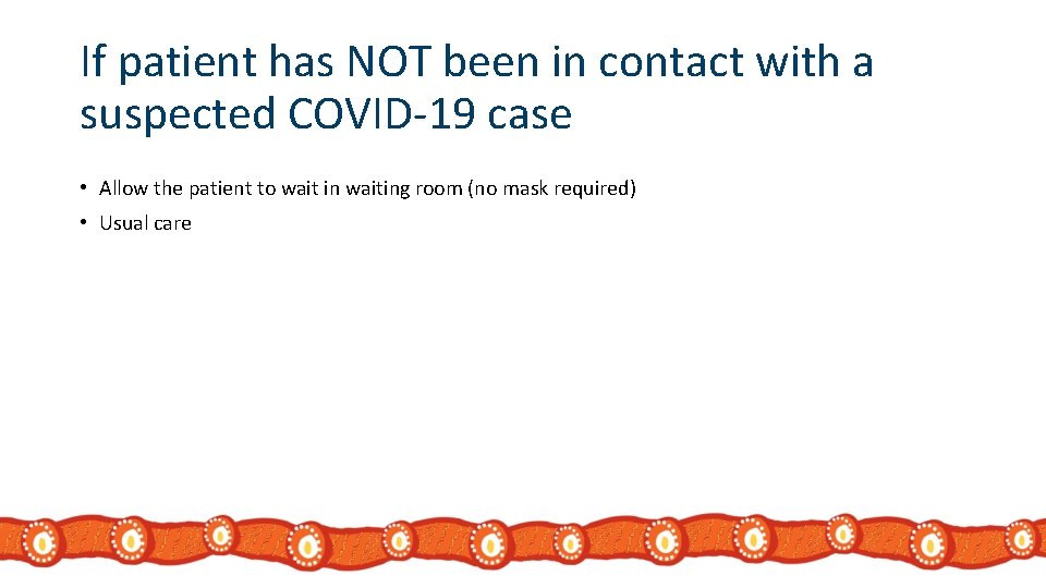 If patient has NOT been in contact with a suspected COVID-19 case • Allow