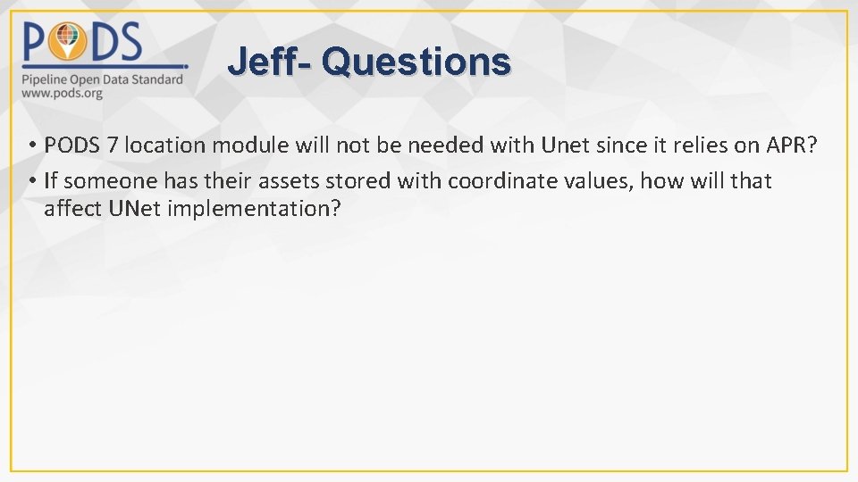Jeff- Questions • PODS 7 location module will not be needed with Unet since
