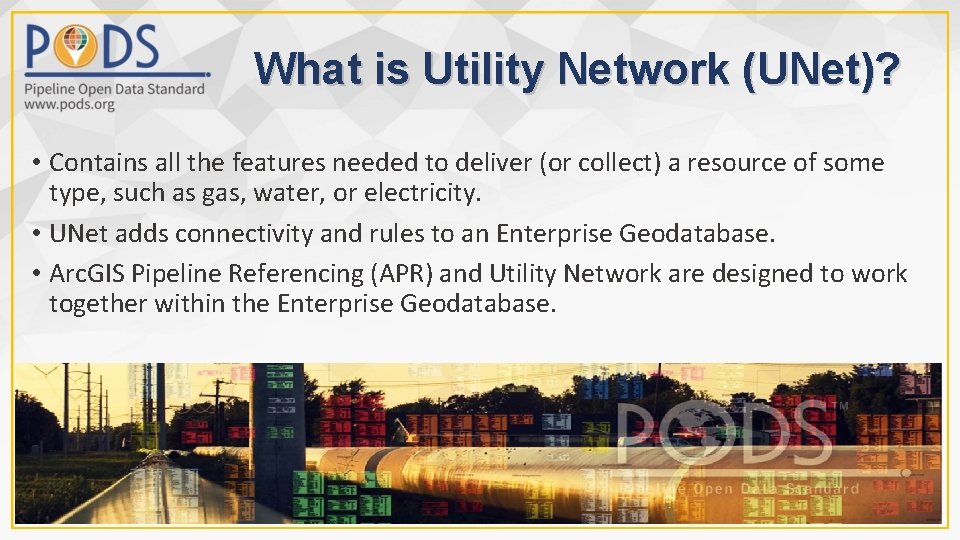What is Utility Network (UNet)? • Contains all the features needed to deliver (or