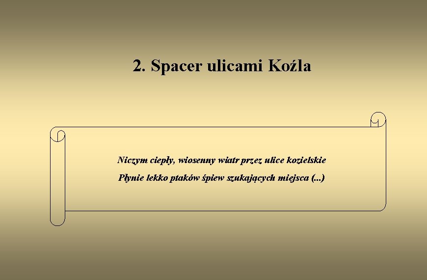 2. Spacer ulicami Koźla Niczym ciepły, wiosenny wiatr przez ulice kozielskie Płynie lekko ptaków