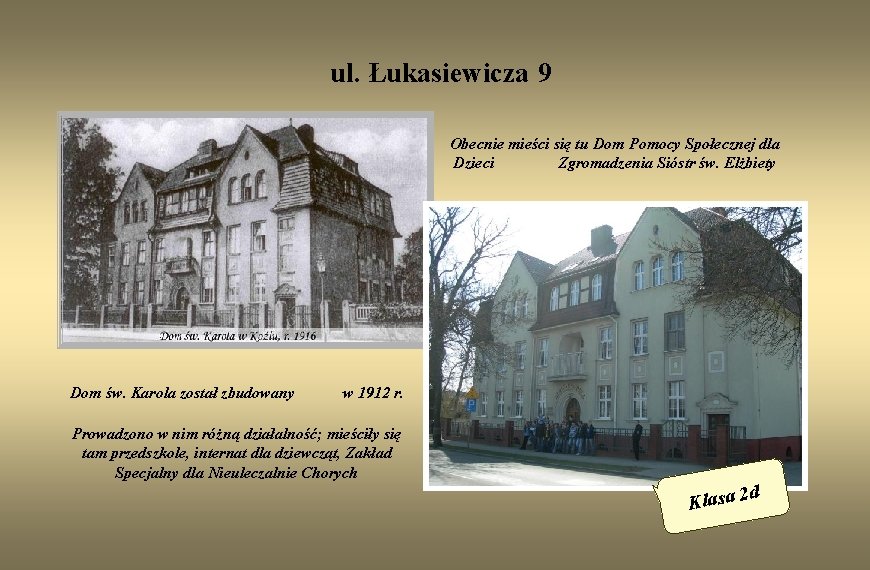 ul. Łukasiewicza 9 Obecnie mieści się tu Dom Pomocy Społecznej dla Dzieci Zgromadzenia Sióstr