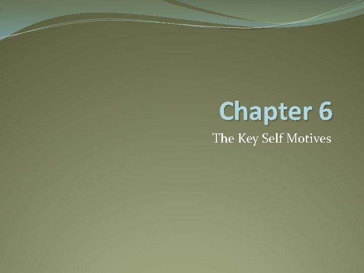 Chapter 6 The Key Self Motives 