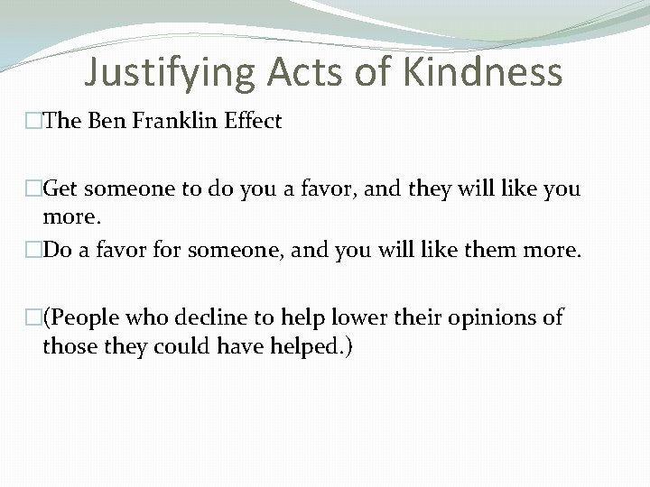 Justifying Acts of Kindness �The Ben Franklin Effect �Get someone to do you a