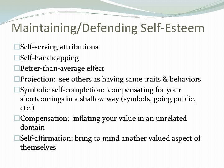 Maintaining/Defending Self-Esteem �Self-serving attributions �Self-handicapping �Better-than-average effect �Projection: see others as having same traits
