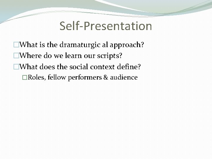 Self-Presentation �What is the dramaturgic al approach? �Where do we learn our scripts? �What