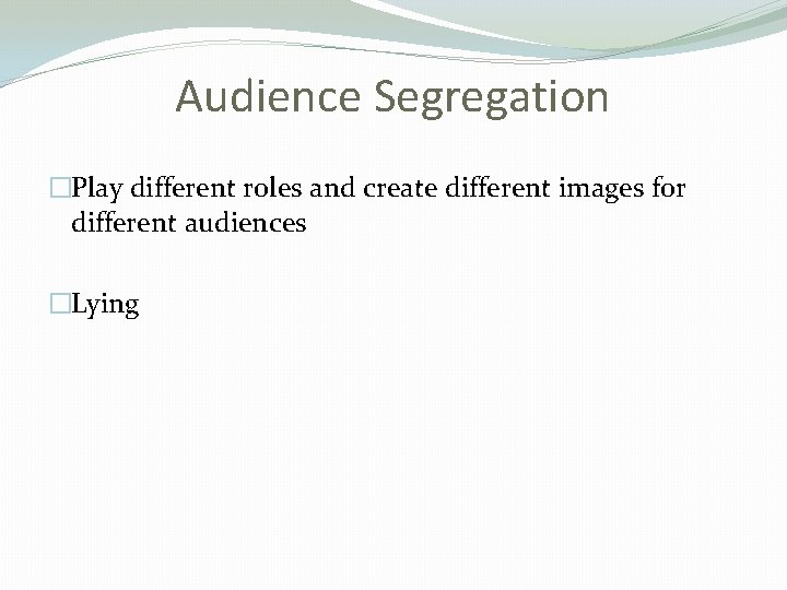 Audience Segregation �Play different roles and create different images for different audiences �Lying 