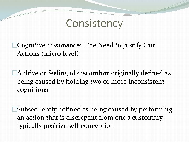 Consistency �Cognitive dissonance: The Need to Justify Our Actions (micro level) �A drive or