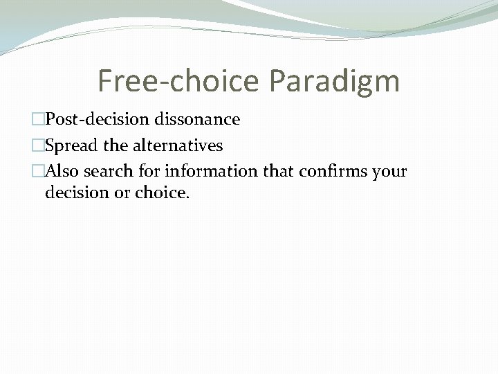 Free-choice Paradigm �Post-decision dissonance �Spread the alternatives �Also search for information that confirms your