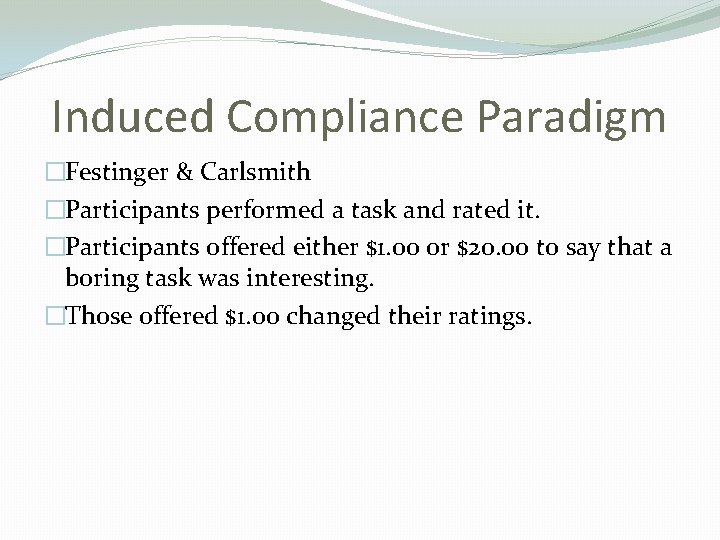 Induced Compliance Paradigm �Festinger & Carlsmith �Participants performed a task and rated it. �Participants