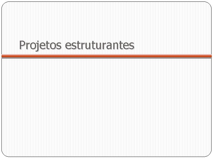 Projetos estruturantes 