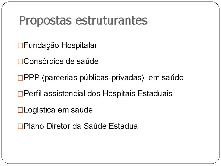 Propostas estruturantes �Fundação Hospitalar �Consórcios de saúde �PPP (parcerias públicas-privadas) em saúde �Perfil assistencial