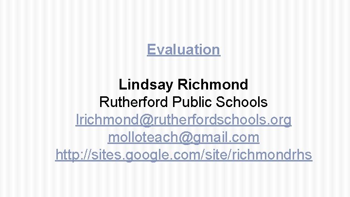 Evaluation Lindsay Richmond Rutherford Public Schools lrichmond@rutherfordschools. org molloteach@gmail. com http: //sites. google. com/site/richmondrhs