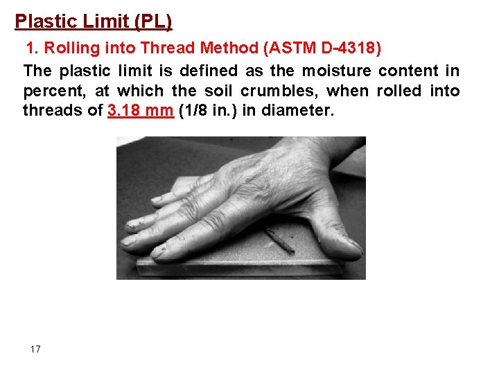 Plastic Limit (PL) 1. Rolling into Thread Method (ASTM D-4318) The plastic limit is