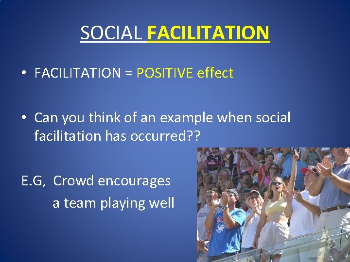 SOCIAL FACILITATION • FACILITATION = POSITIVE effect • Can you think of an example