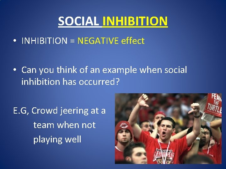 SOCIAL INHIBITION • INHIBITION = NEGATIVE effect • Can you think of an example