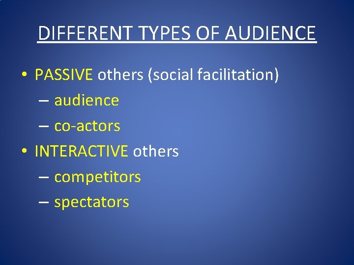 DIFFERENT TYPES OF AUDIENCE • PASSIVE others (social facilitation) – audience – co-actors •