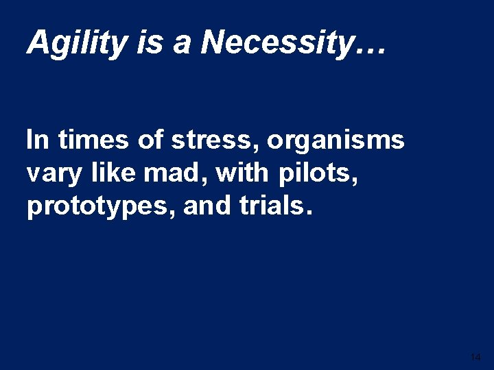 Agility is a Necessity… In times of stress, organisms vary like mad, with pilots,