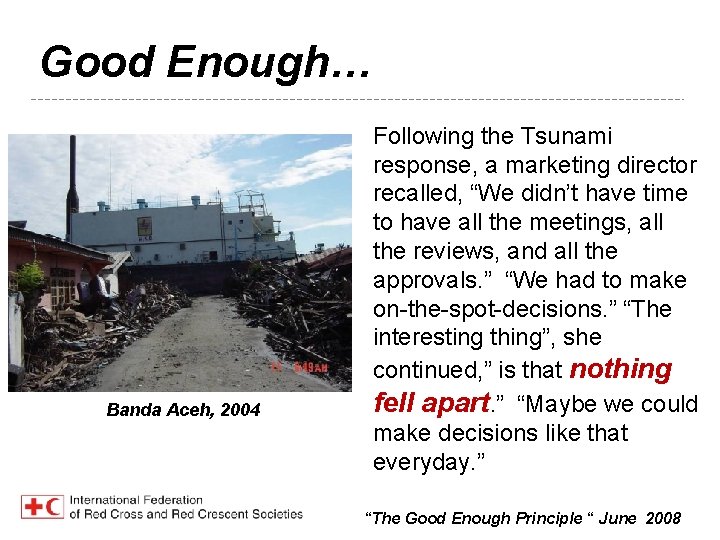 Good Enough… Banda Aceh, 2004 Following the Tsunami response, a marketing director recalled, “We