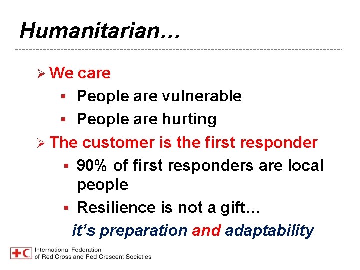 Humanitarian… Ø We care § People are vulnerable § People are hurting Ø The
