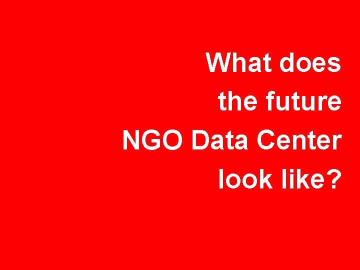 What does the future NGO Data Center look like? 