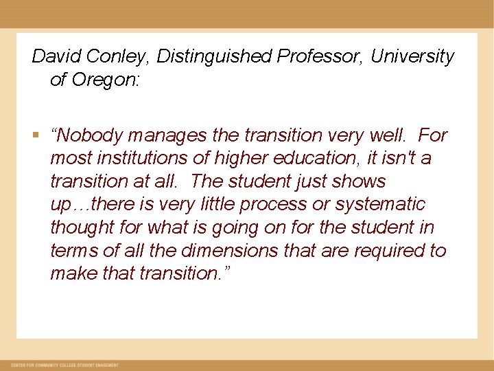 David Conley, Distinguished Professor, University of Oregon: § “Nobody manages the transition very well.