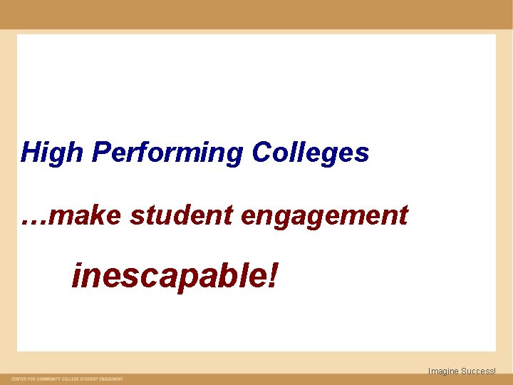 High Performing Colleges …make student engagement inescapable! Imagine Success! 