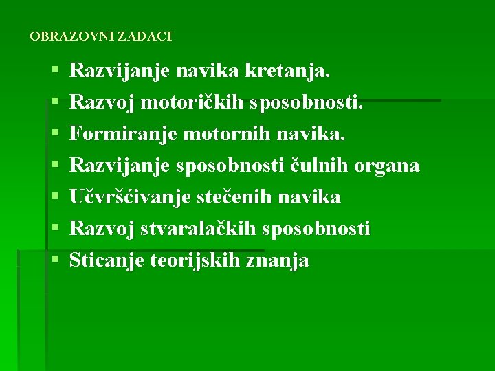 OBRAZOVNI ZADACI § § § § Razvijanje navika kretanja. Razvoj motoričkih sposobnosti. Formiranje motornih