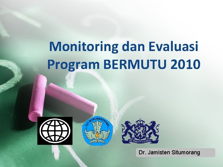 Monitoring dan Evaluasi Program BERMUTU 2010 Dr. Jamisten Situmorang 