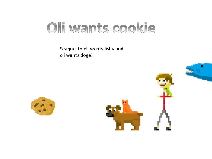 Seaqual to oli wants fishy and oli wants doge! 